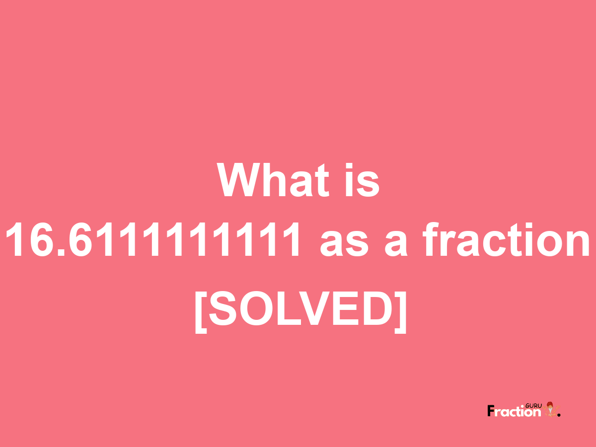 16.6111111111 as a fraction