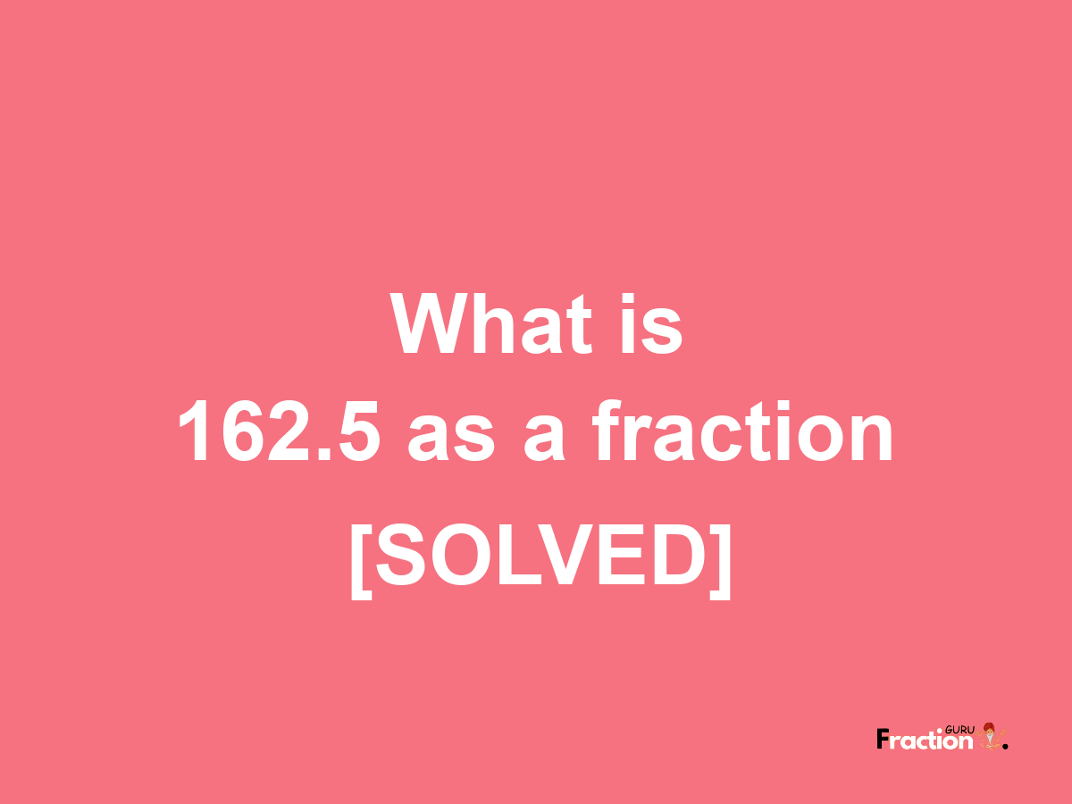 162.5 as a fraction