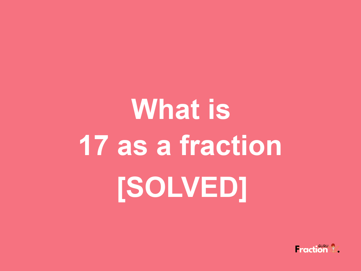 17 as a fraction