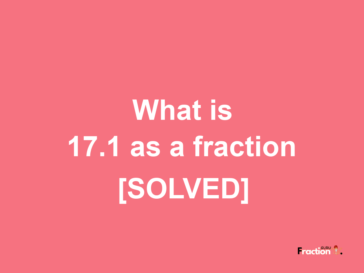 17.1 as a fraction