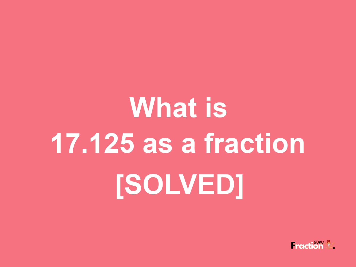 17.125 as a fraction