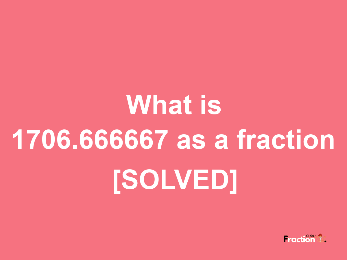 1706.666667 as a fraction