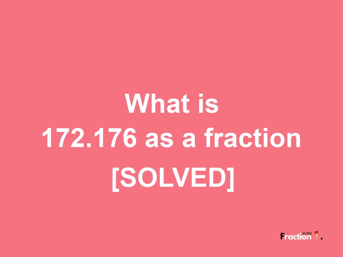 172.176 as a fraction