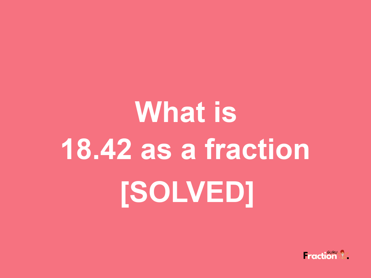 18.42 as a fraction