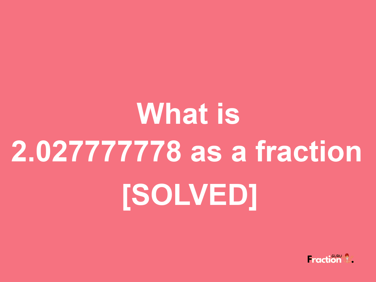 2.027777778 as a fraction