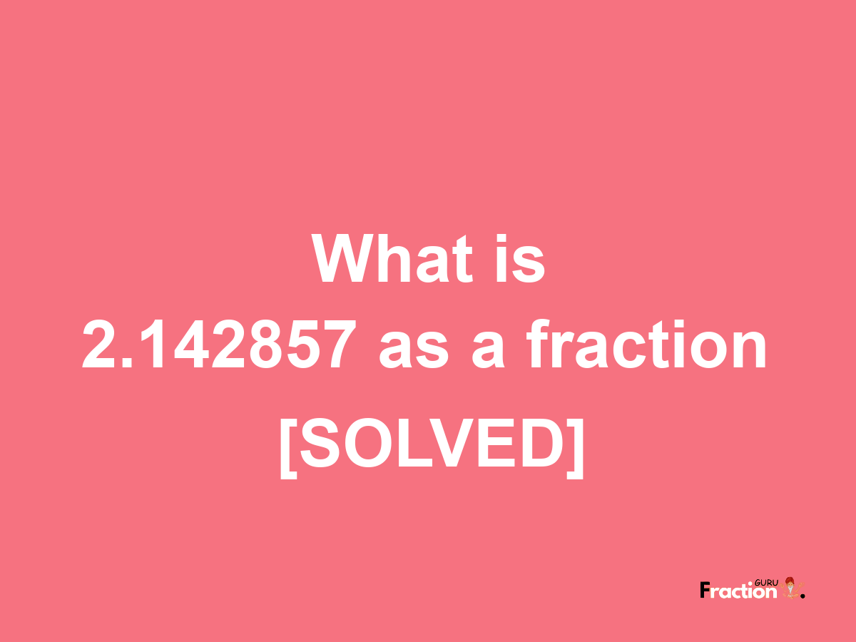 2.142857 as a fraction