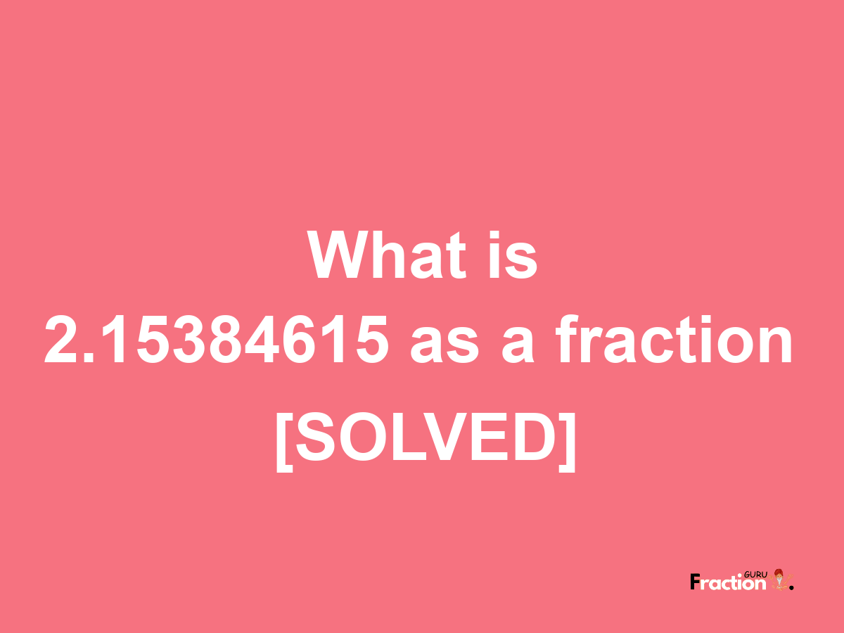 2.15384615 as a fraction