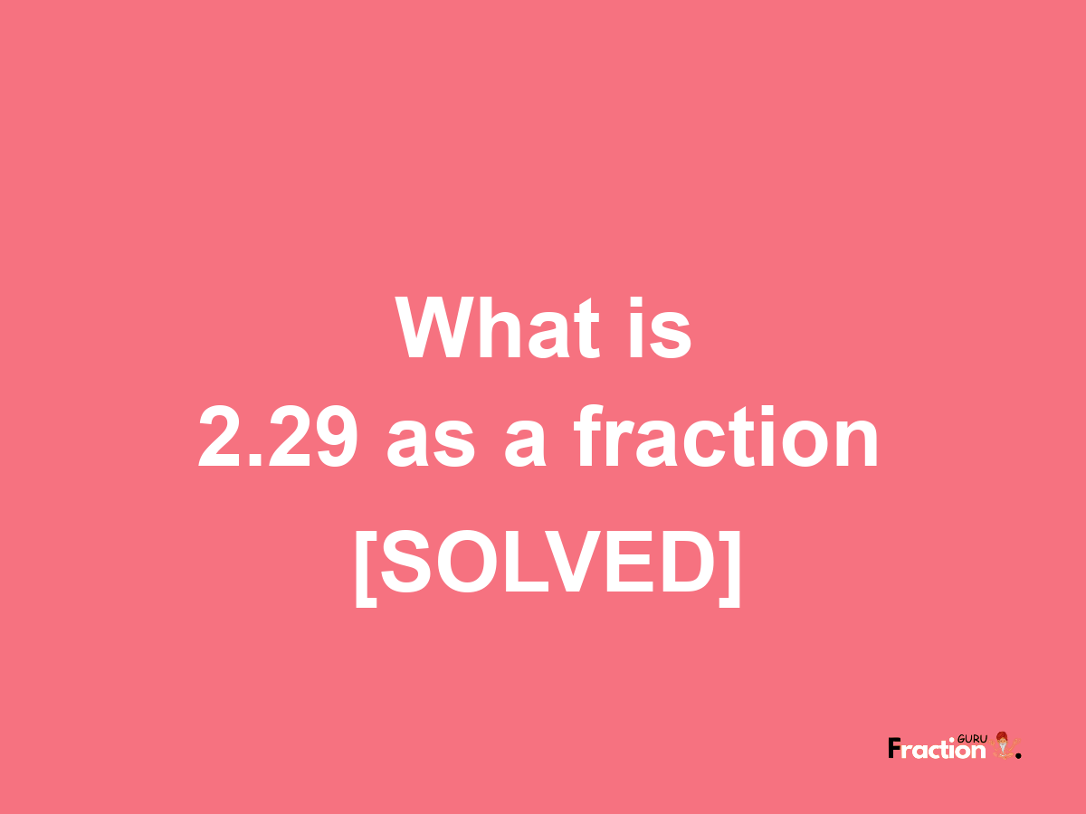 2.29 as a fraction