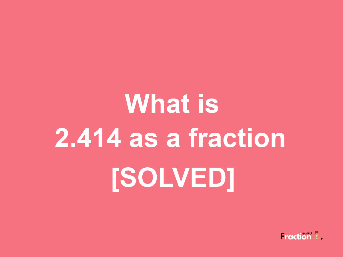 2.414 as a fraction