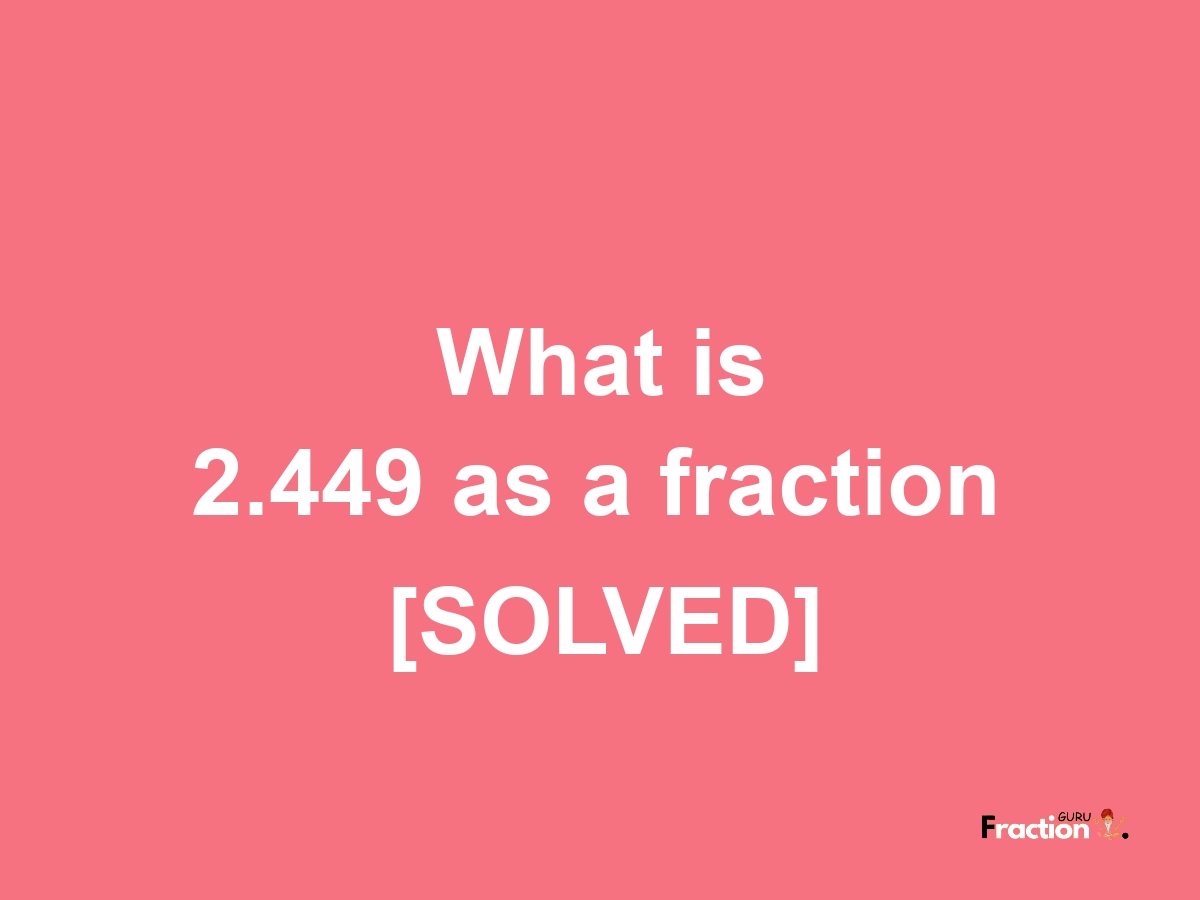 2.449 as a fraction