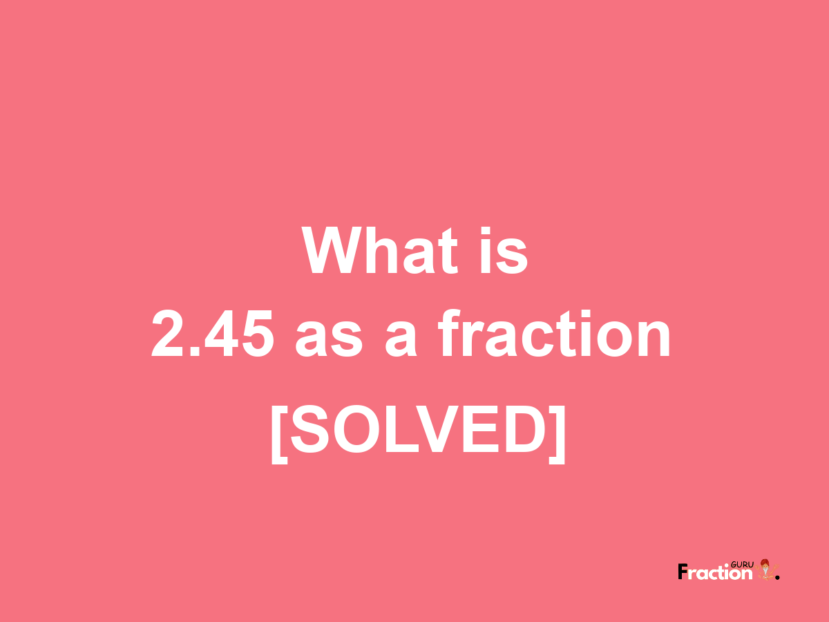 2.45 as a fraction