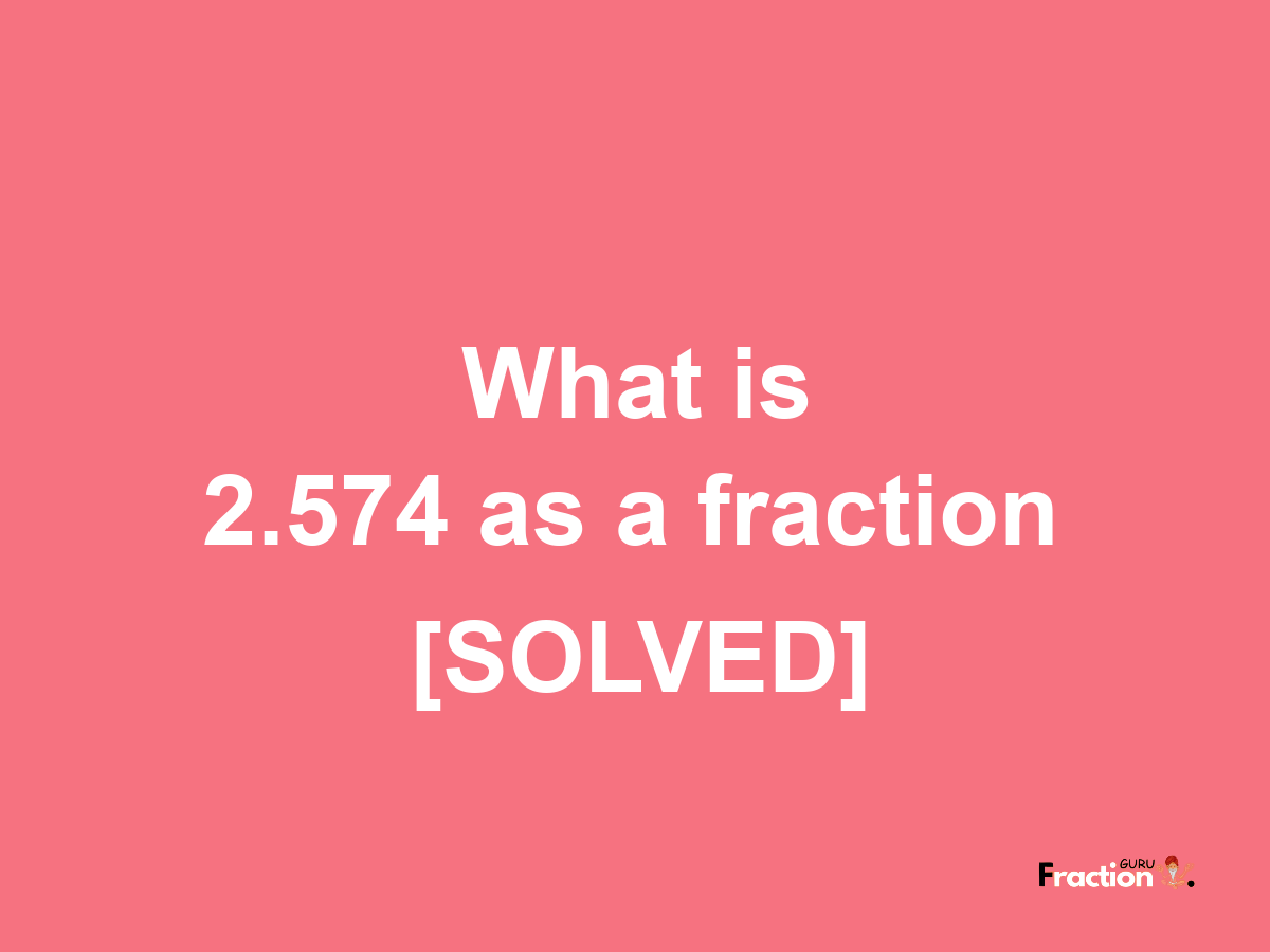 2.574 as a fraction