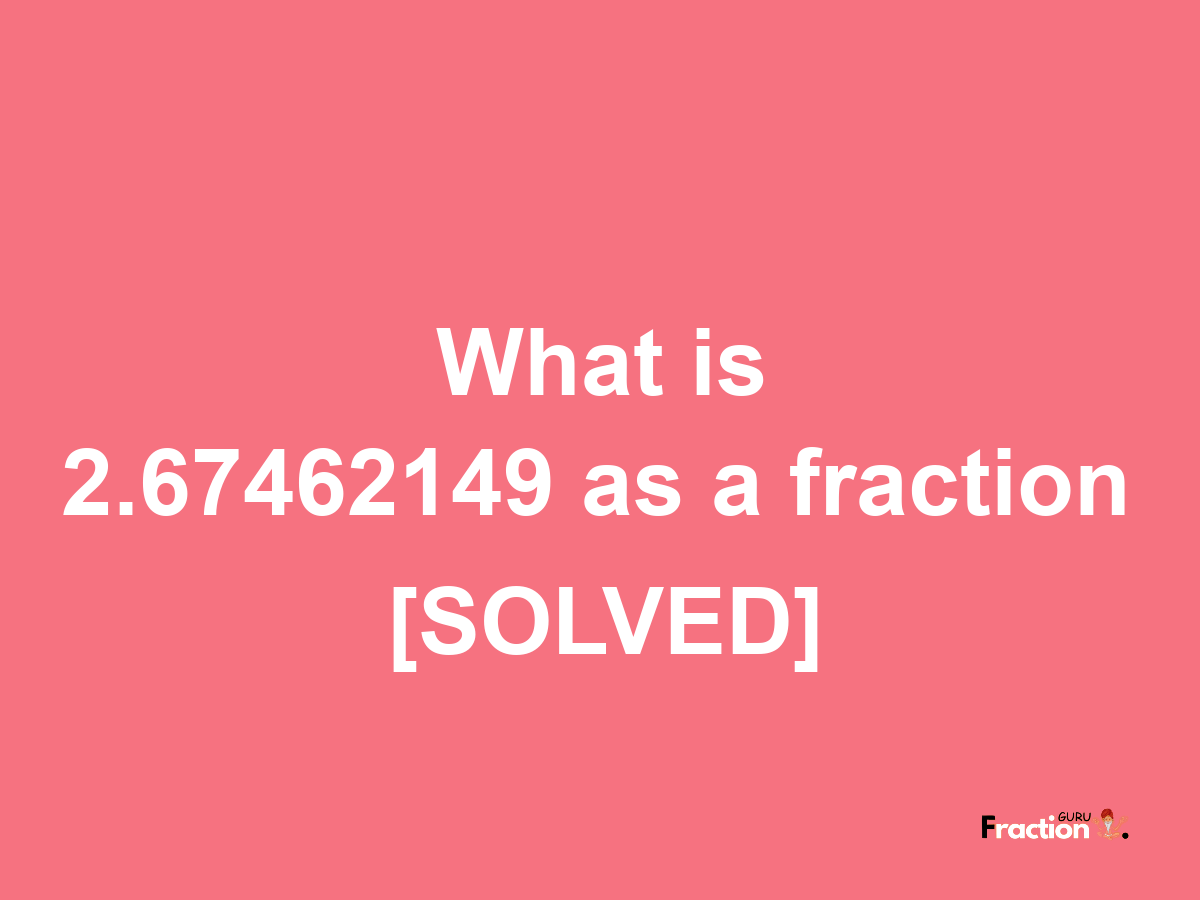 2.67462149 as a fraction