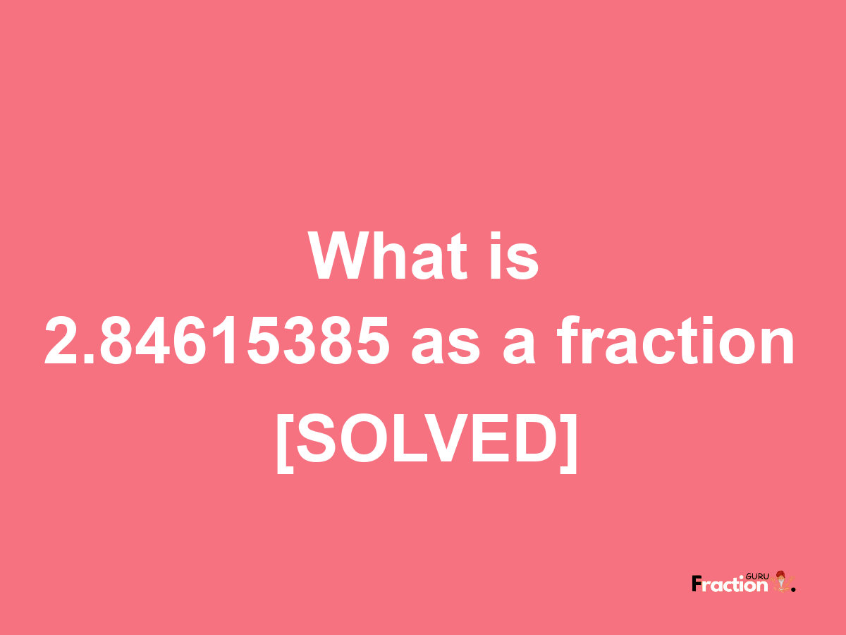 2.84615385 as a fraction