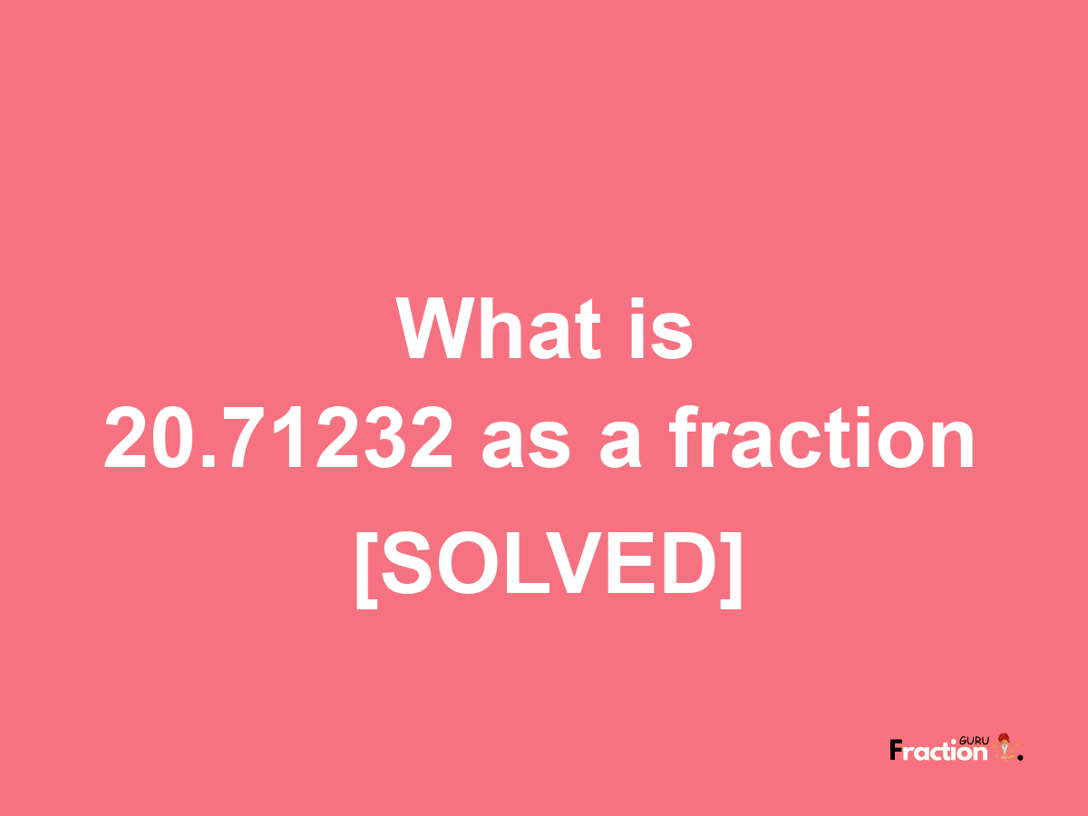 20.71232 as a fraction