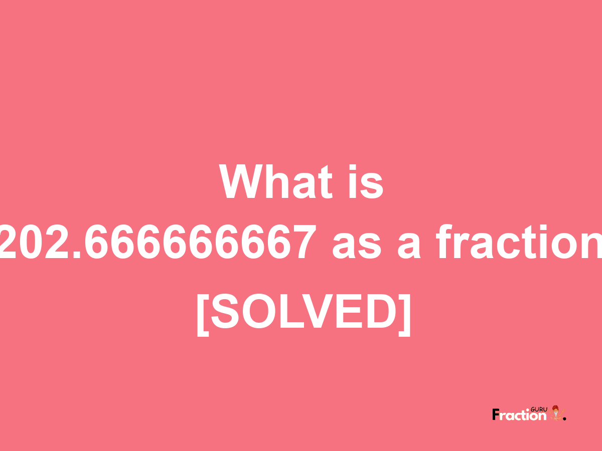 202.666666667 as a fraction