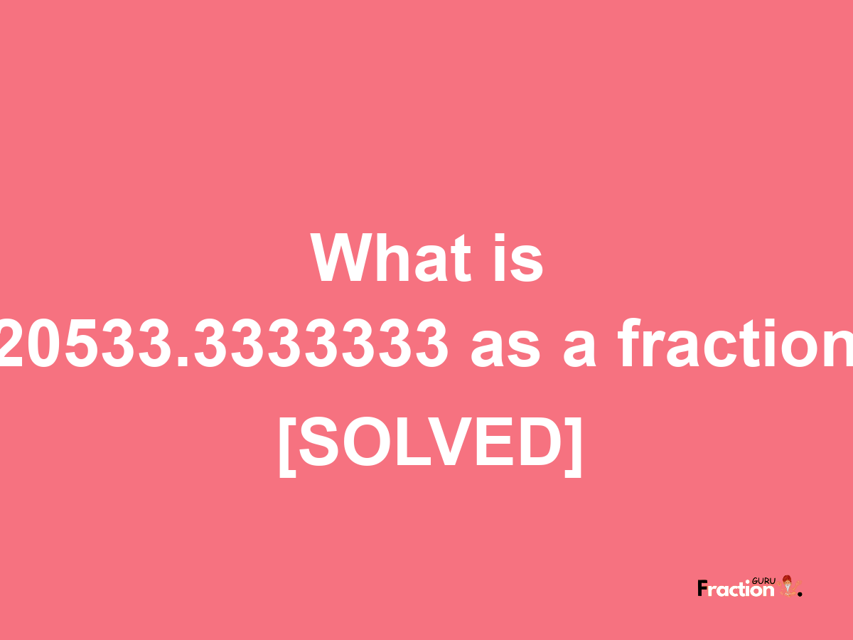 20533.3333333 as a fraction