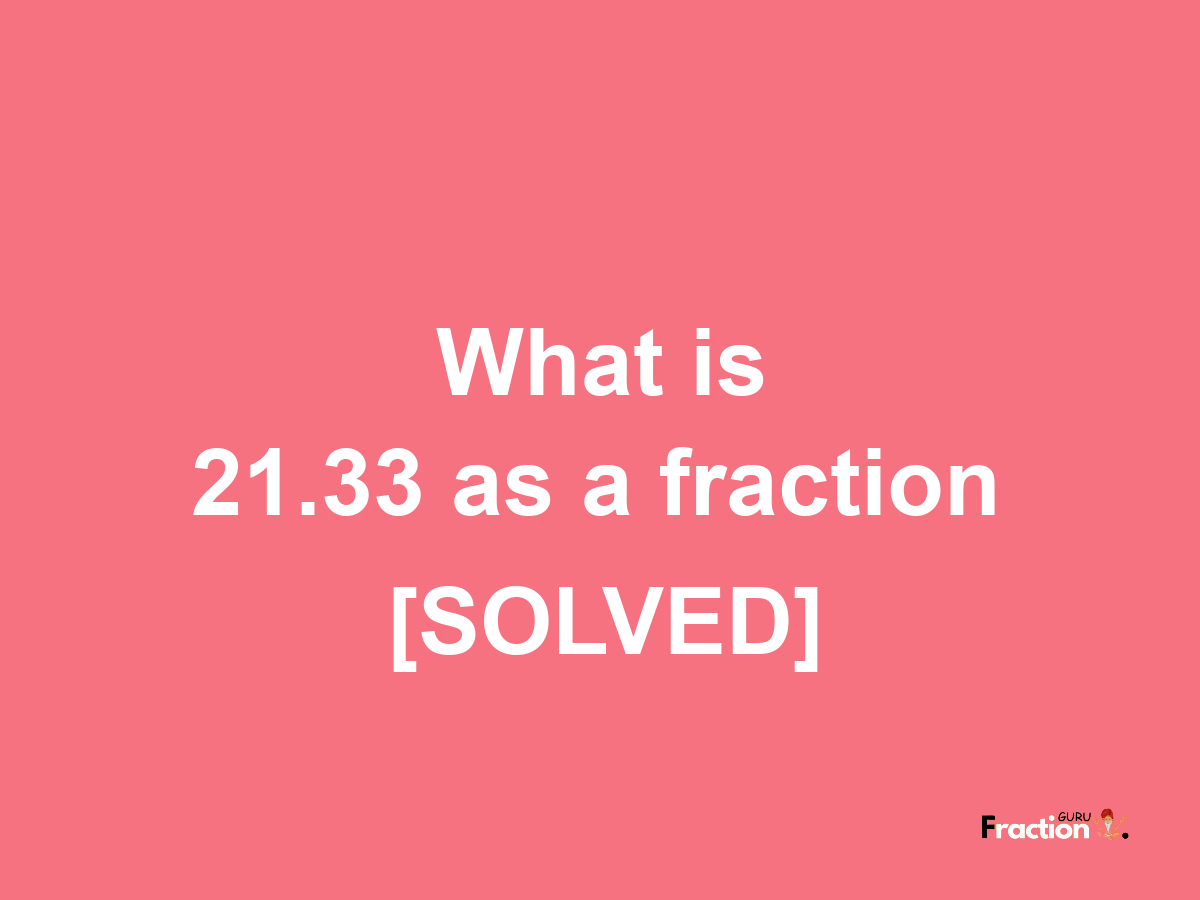 21.33 as a fraction