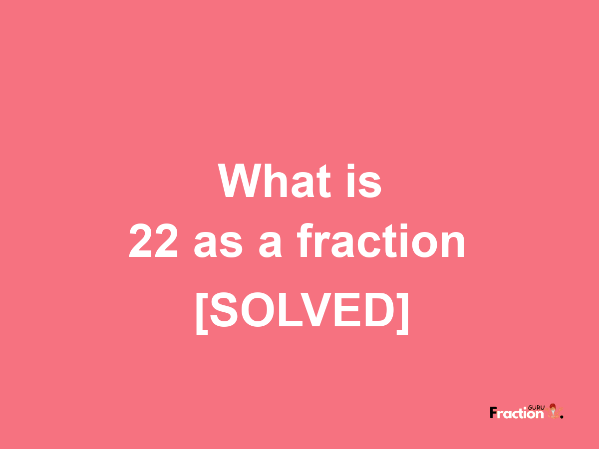 22 as a fraction