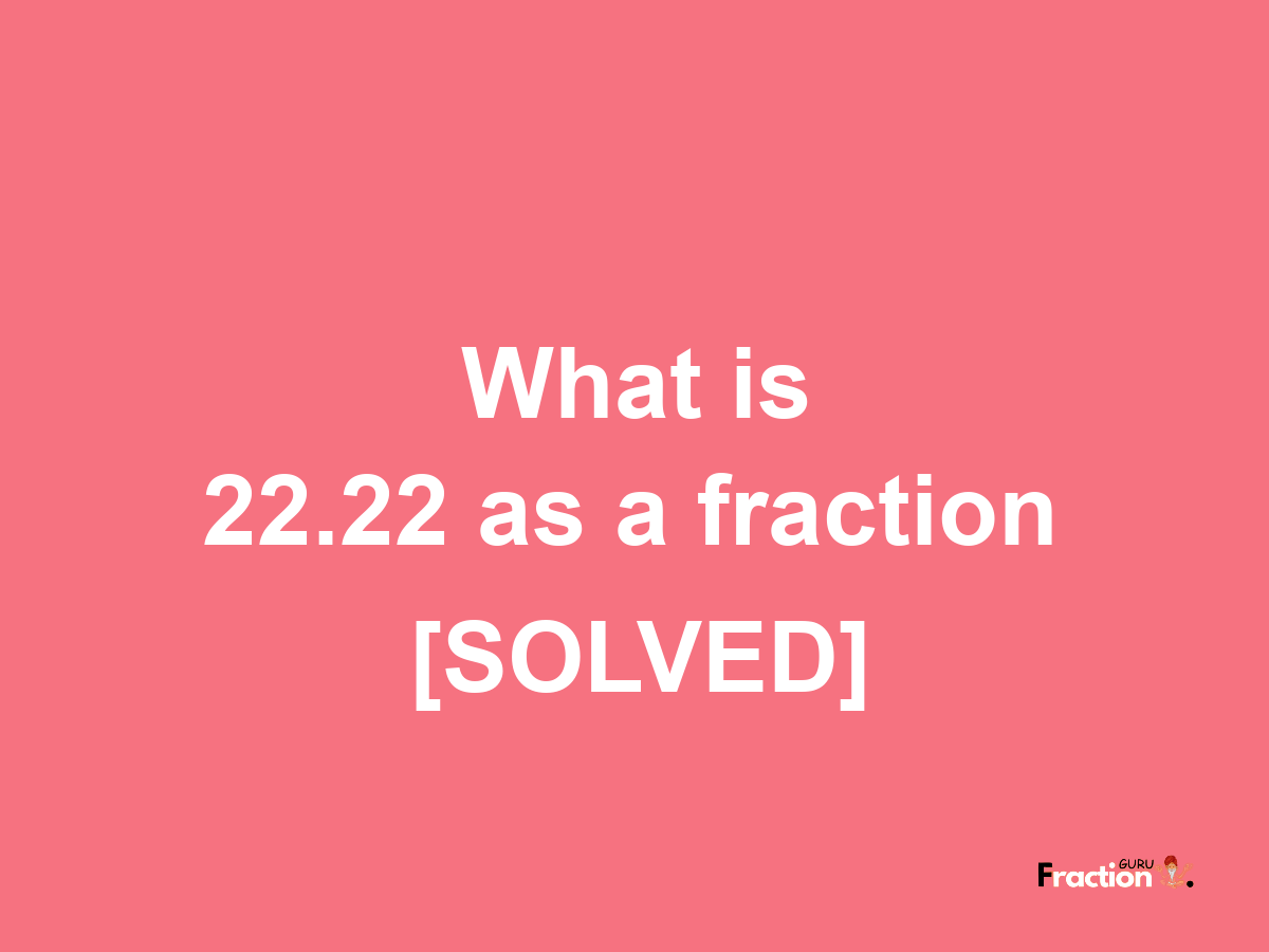 22.22 as a fraction