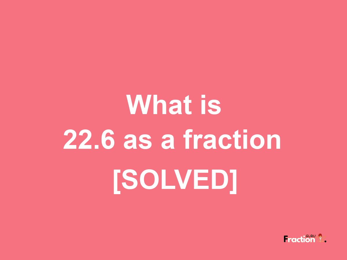 22.6 as a fraction