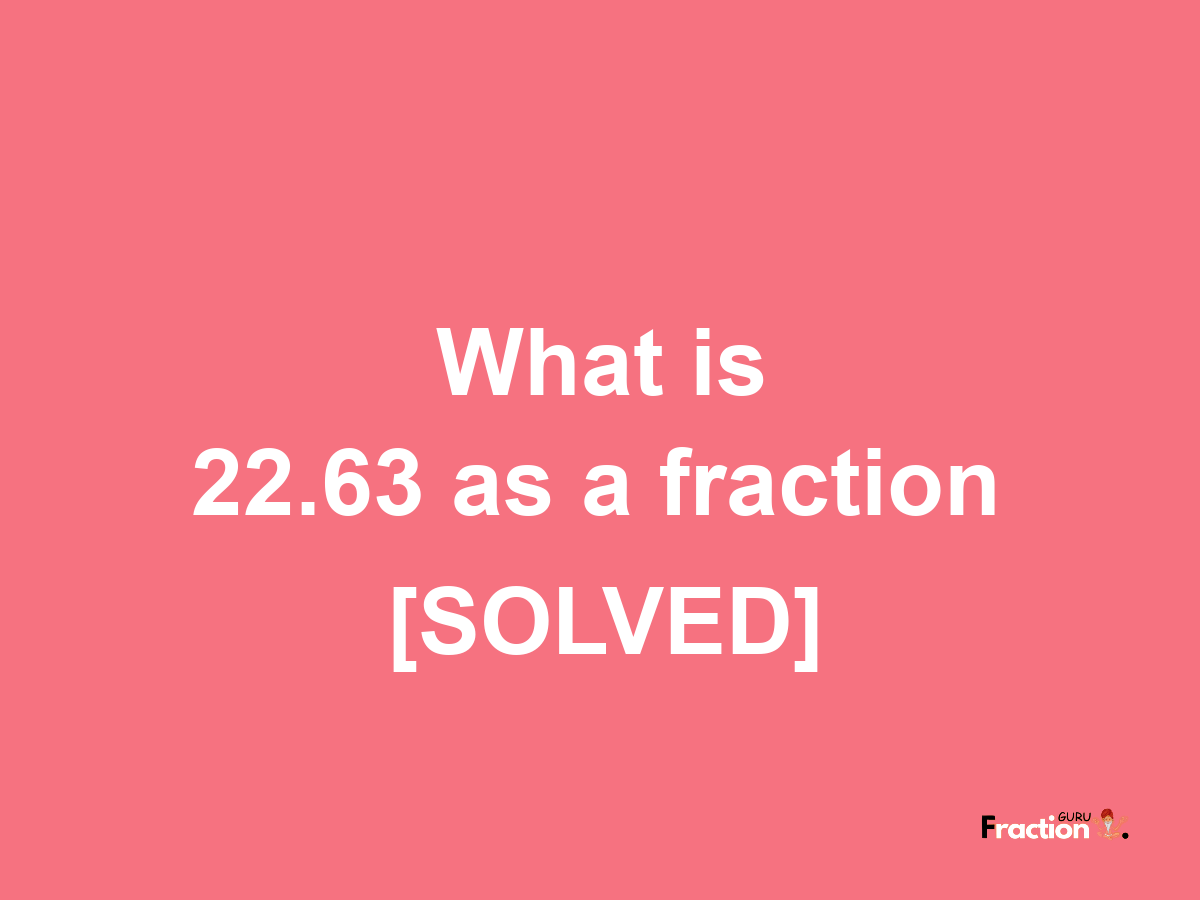 22.63 as a fraction