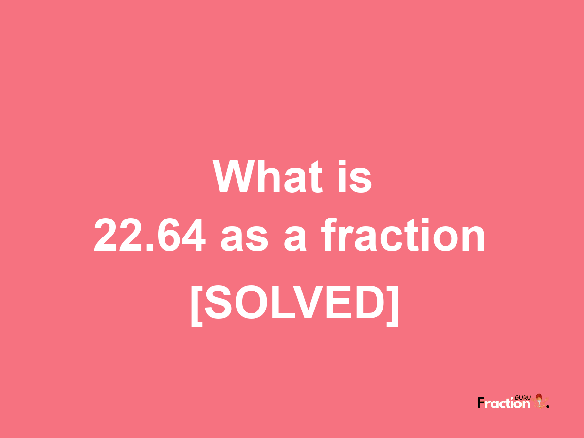 22.64 as a fraction