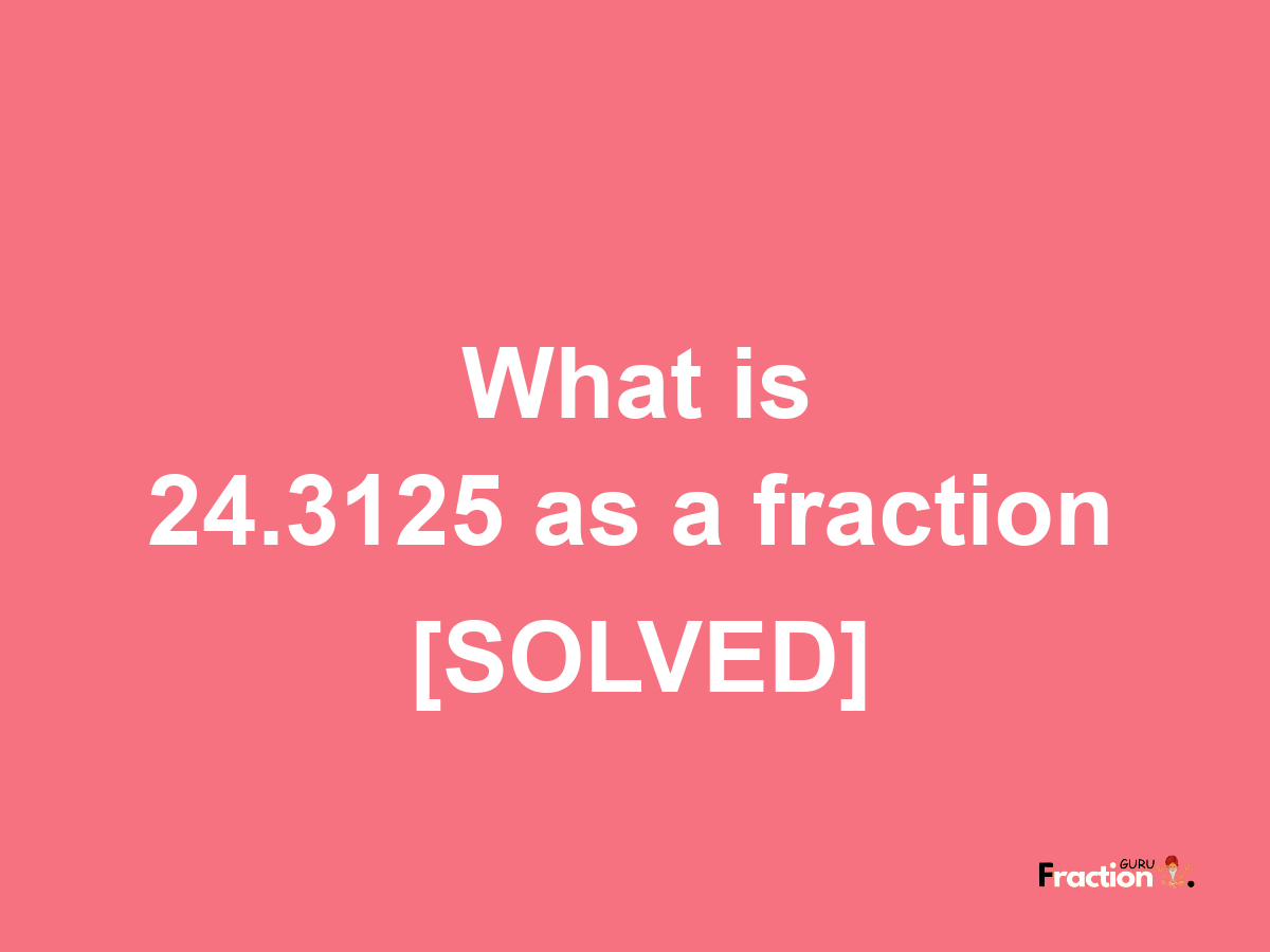 24.3125 as a fraction