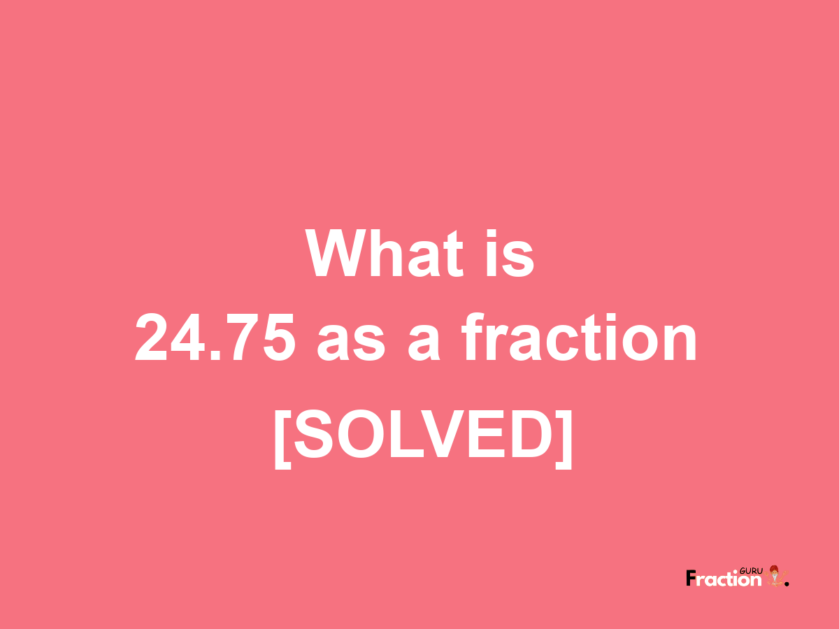 24.75 as a fraction