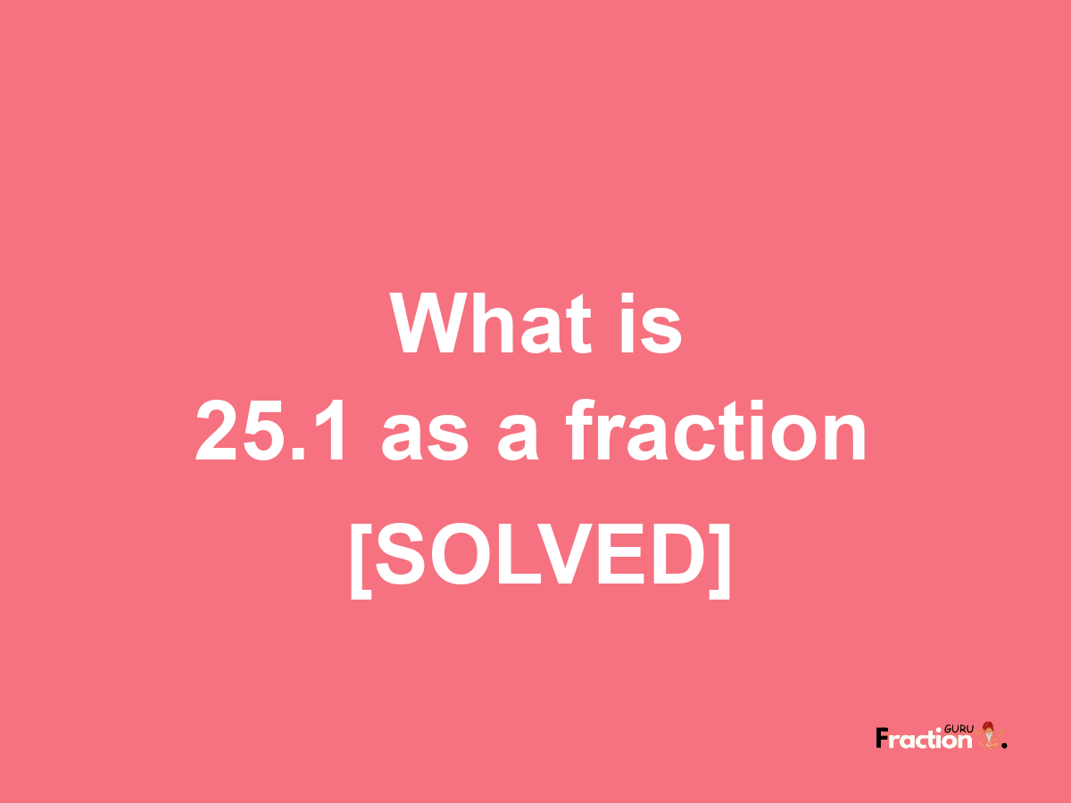 25.1 as a fraction