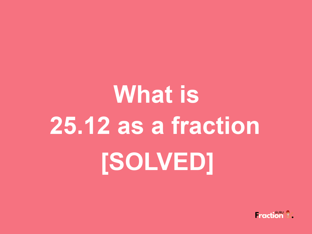 25.12 as a fraction