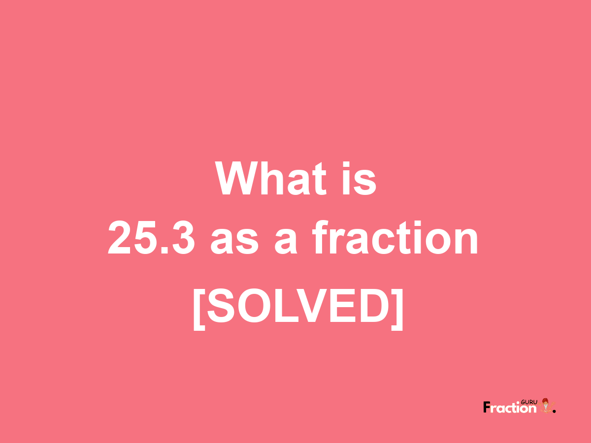 25.3 as a fraction