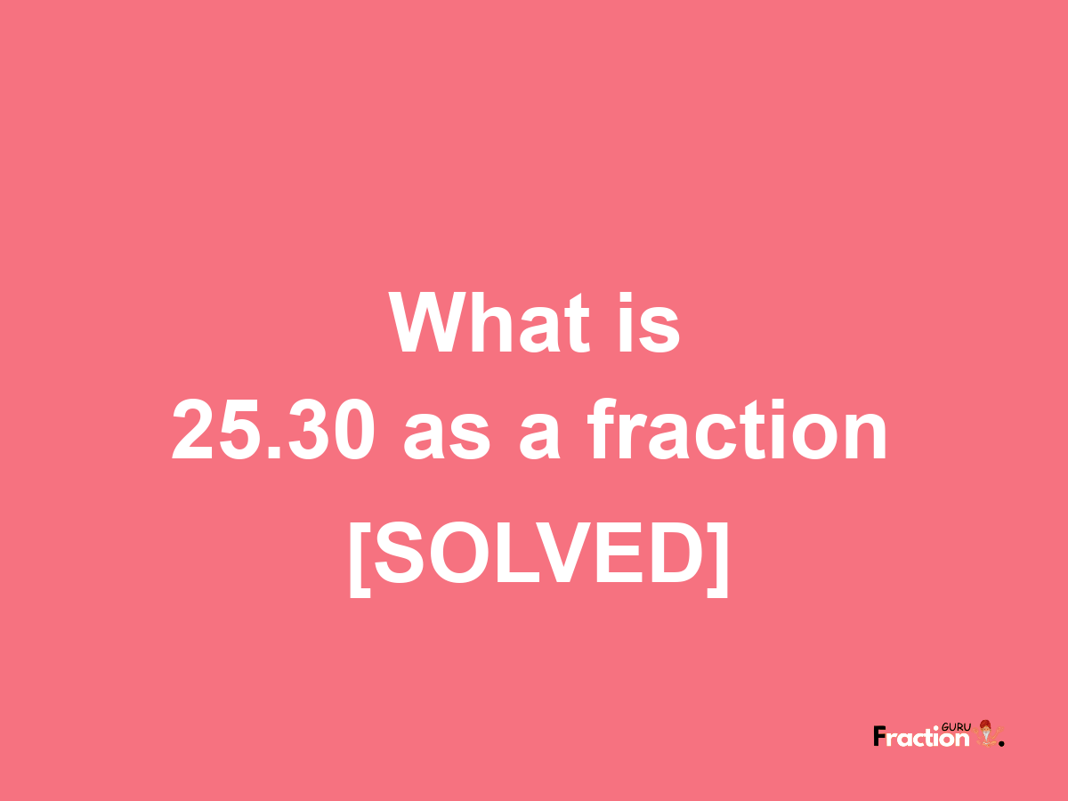 25.30 as a fraction