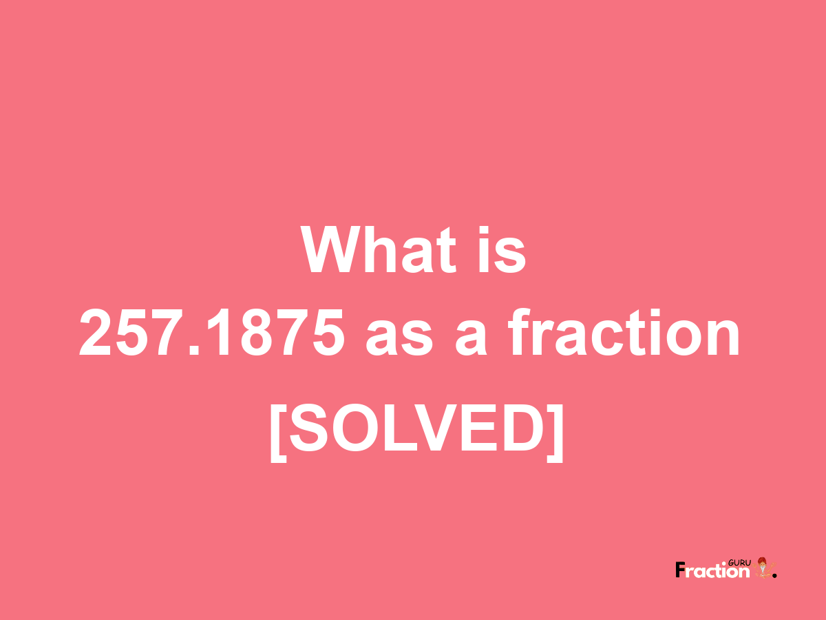 257.1875 as a fraction