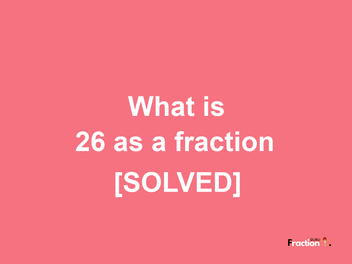 26 as a fraction