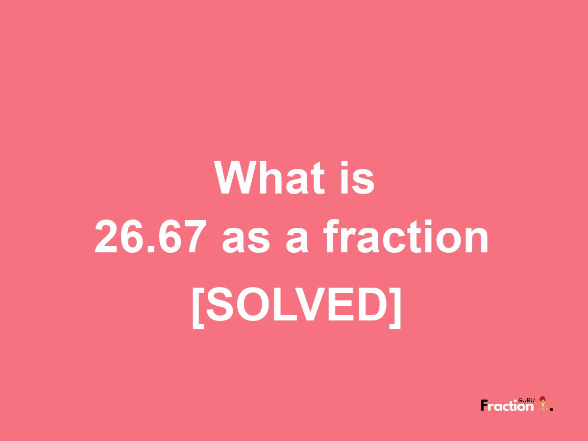 26.67 as a fraction