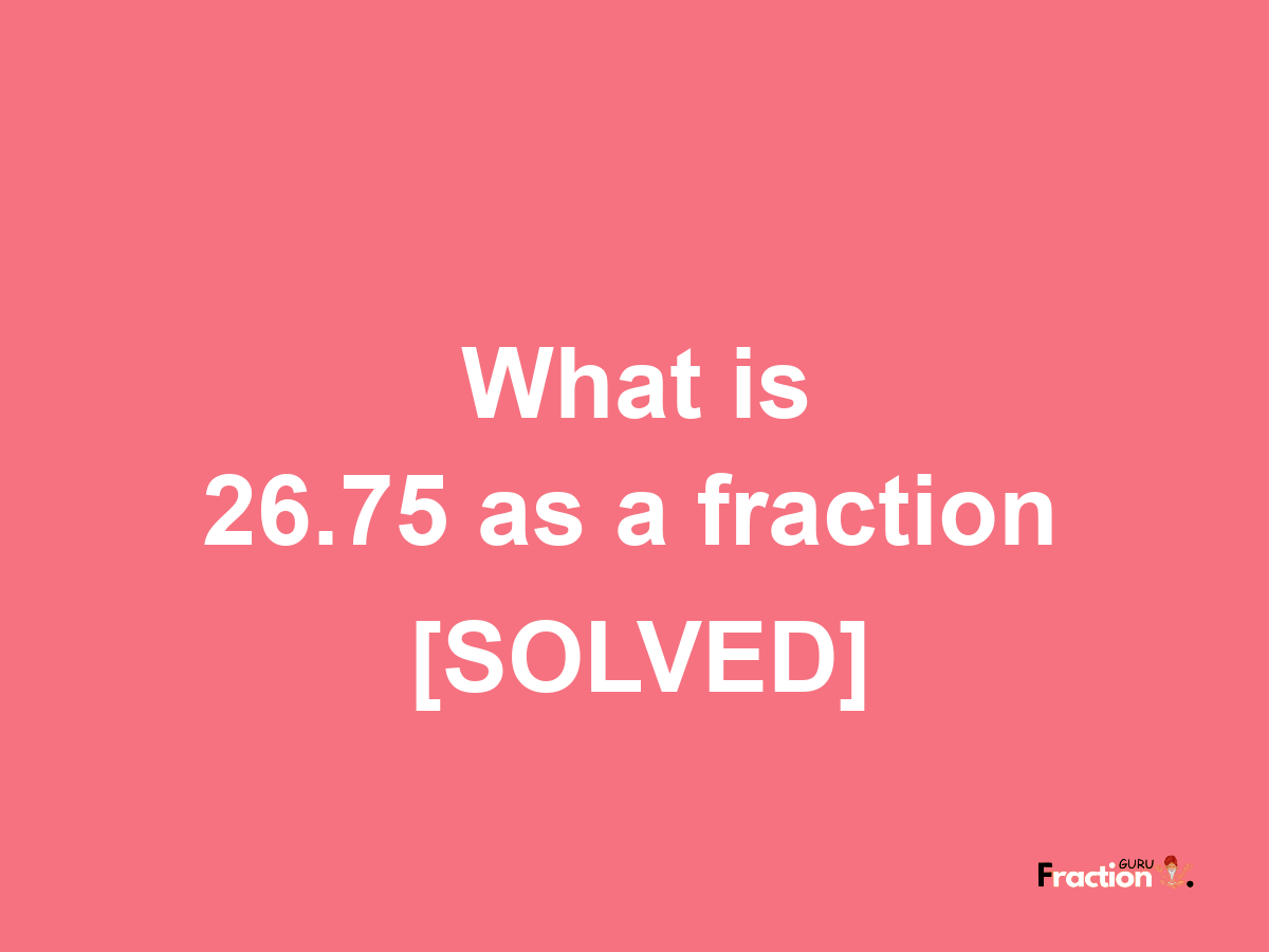 26.75 as a fraction