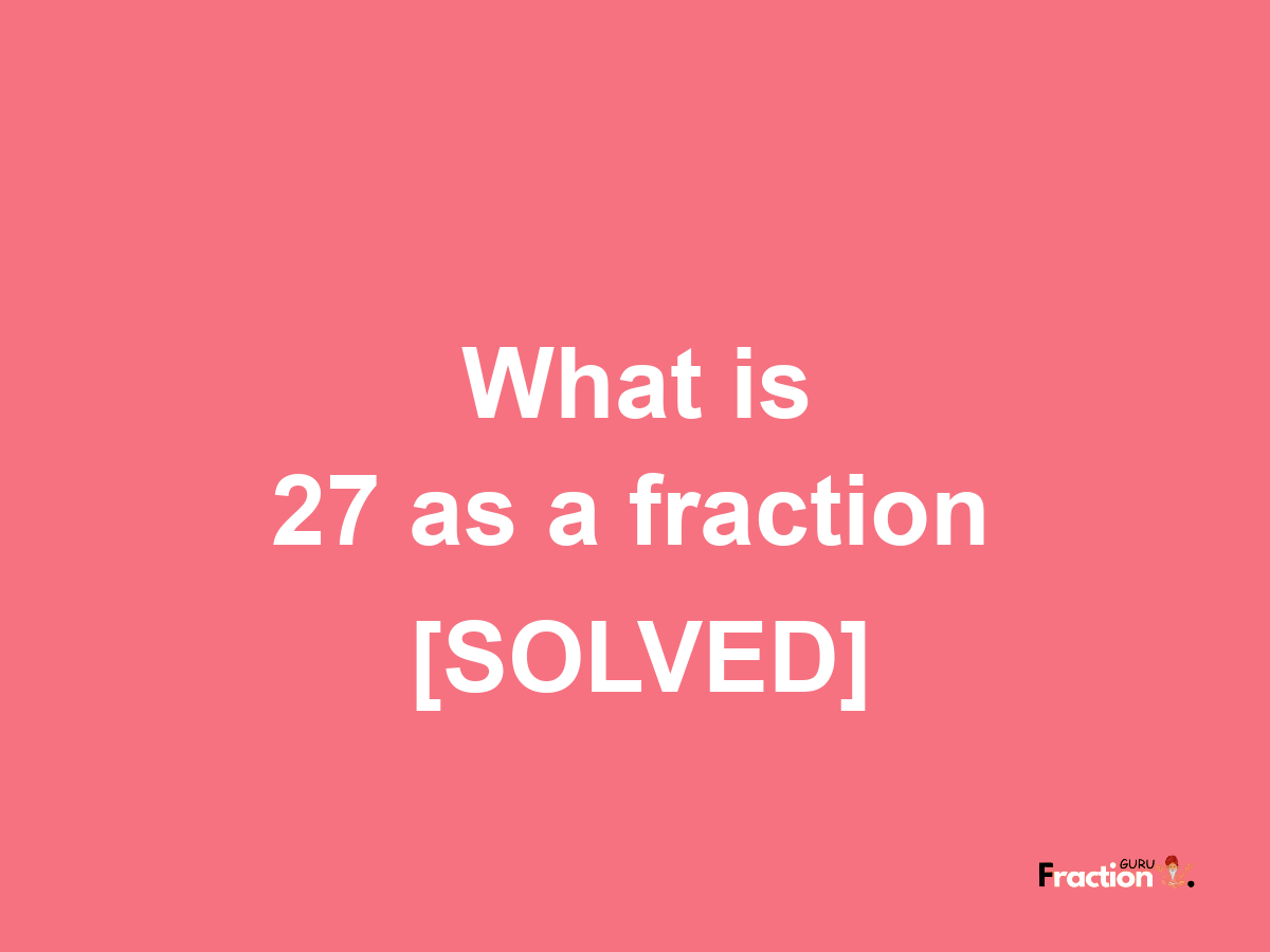 27 as a fraction