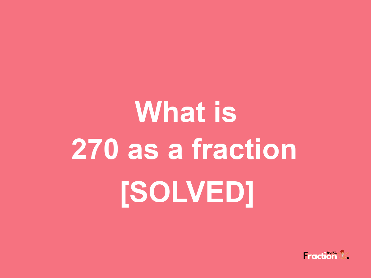 270 as a fraction