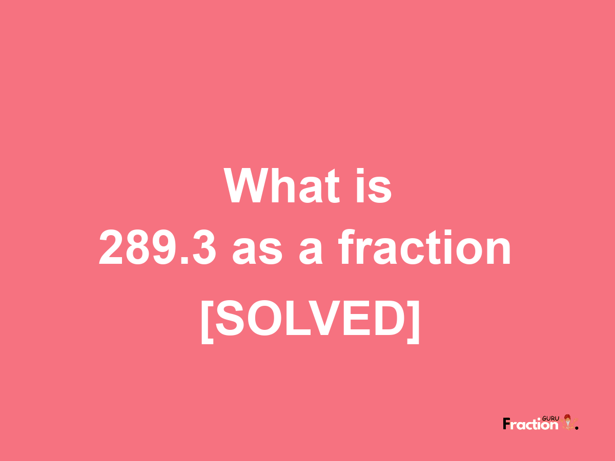 289.3 as a fraction