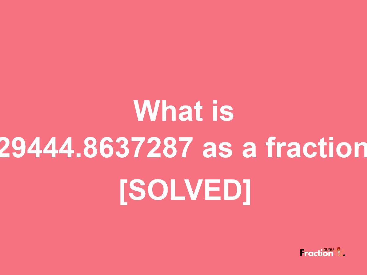 29444.8637287 as a fraction