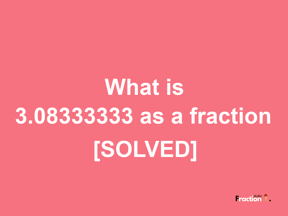 3.08333333 as a fraction