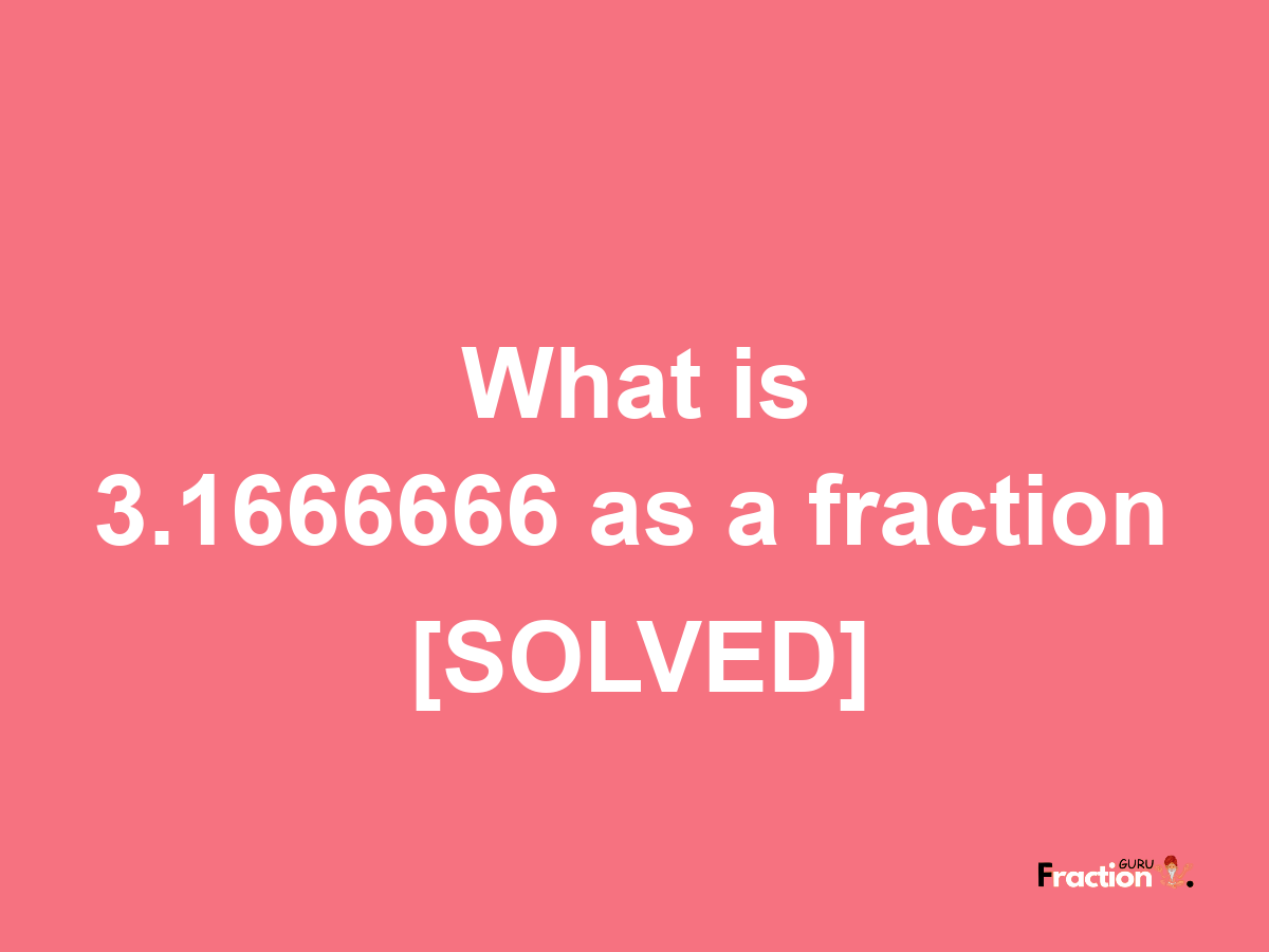 3.1666666 as a fraction