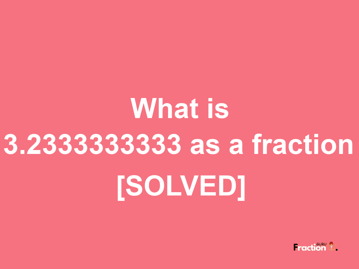 3.2333333333 as a fraction