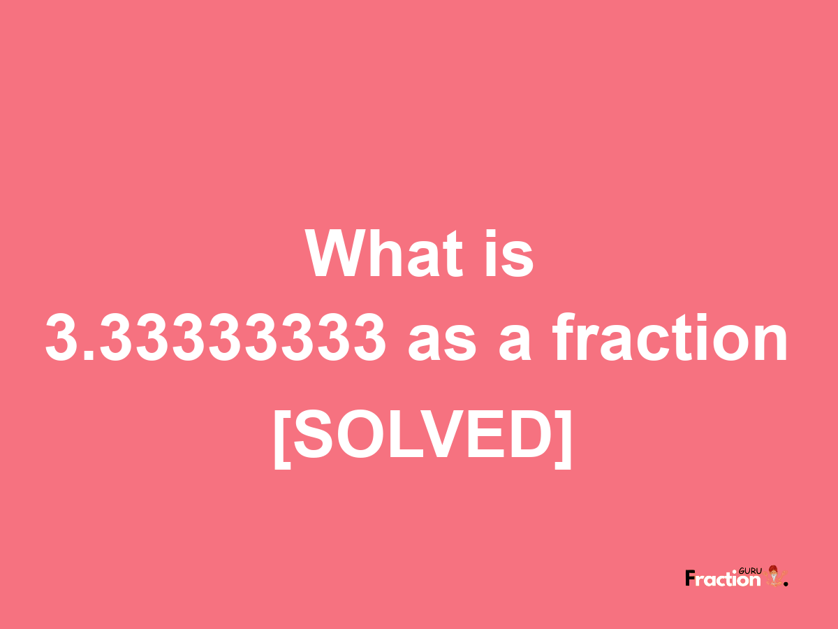 3.33333333 as a fraction