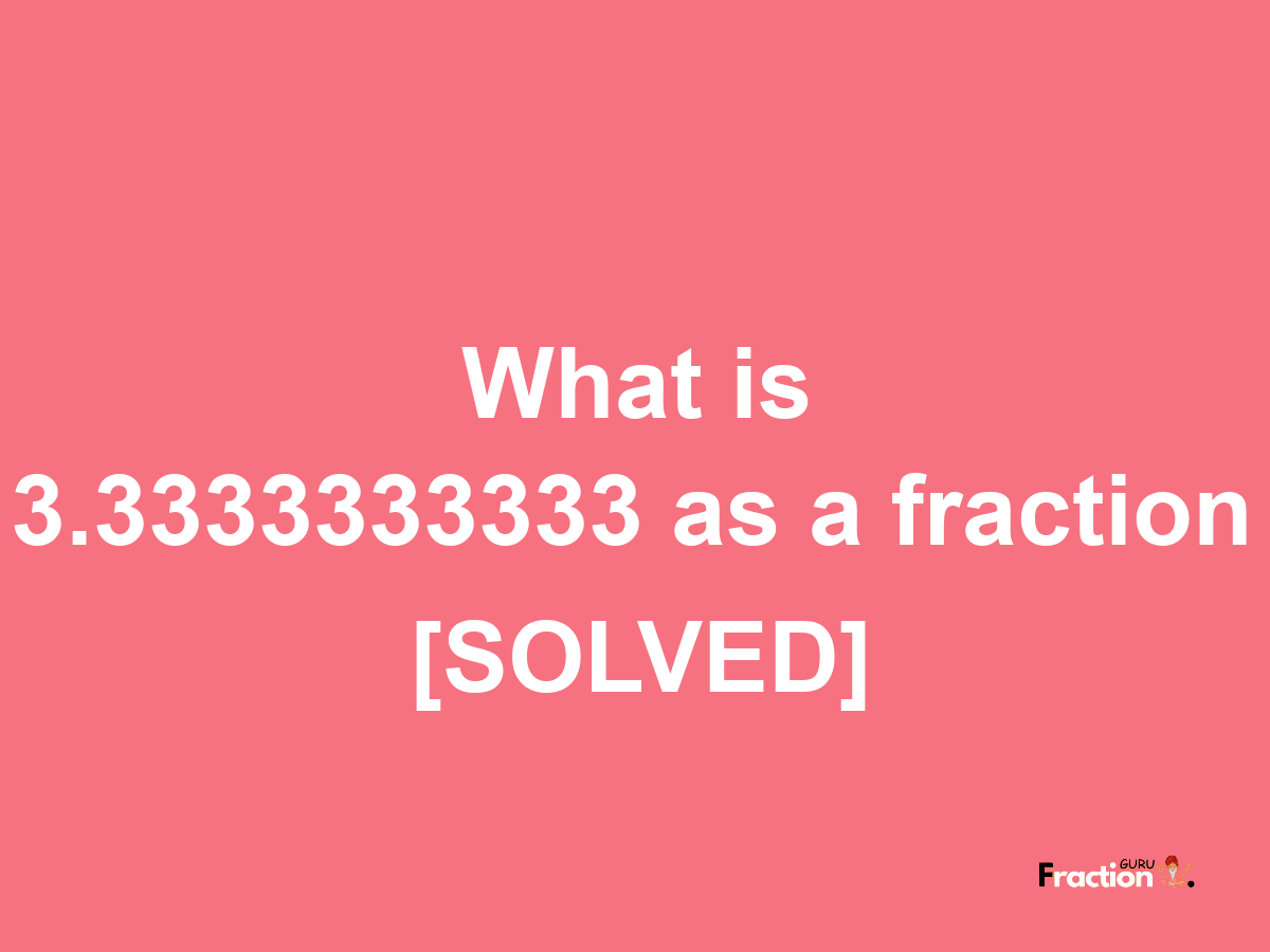 3.3333333333 as a fraction