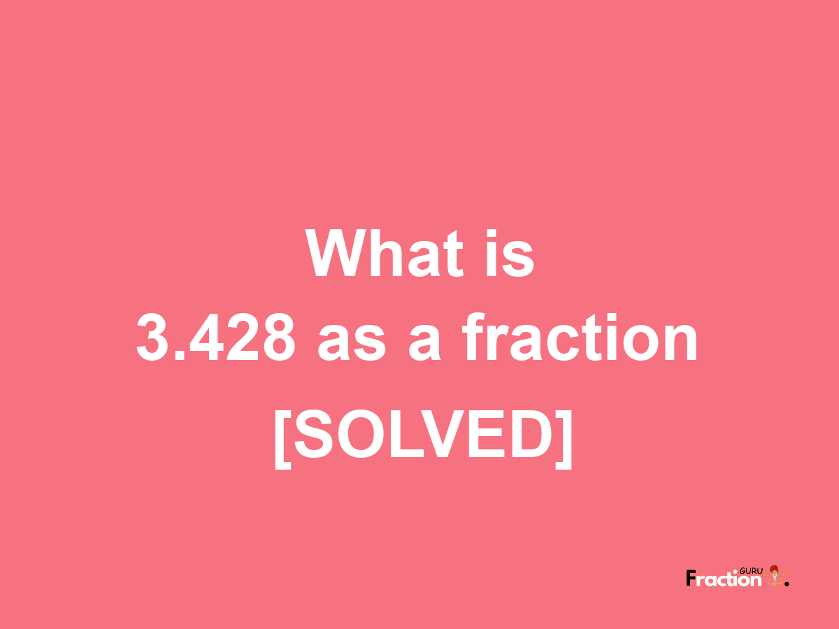 3.428 as a fraction