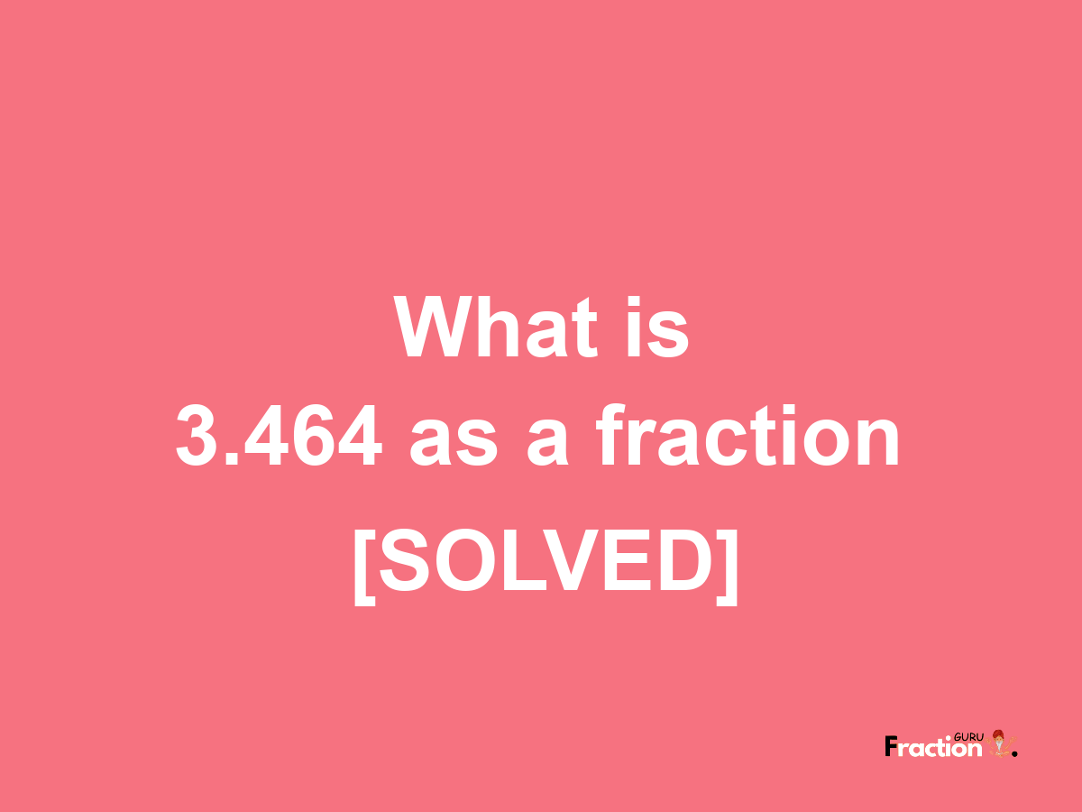 3.464 as a fraction