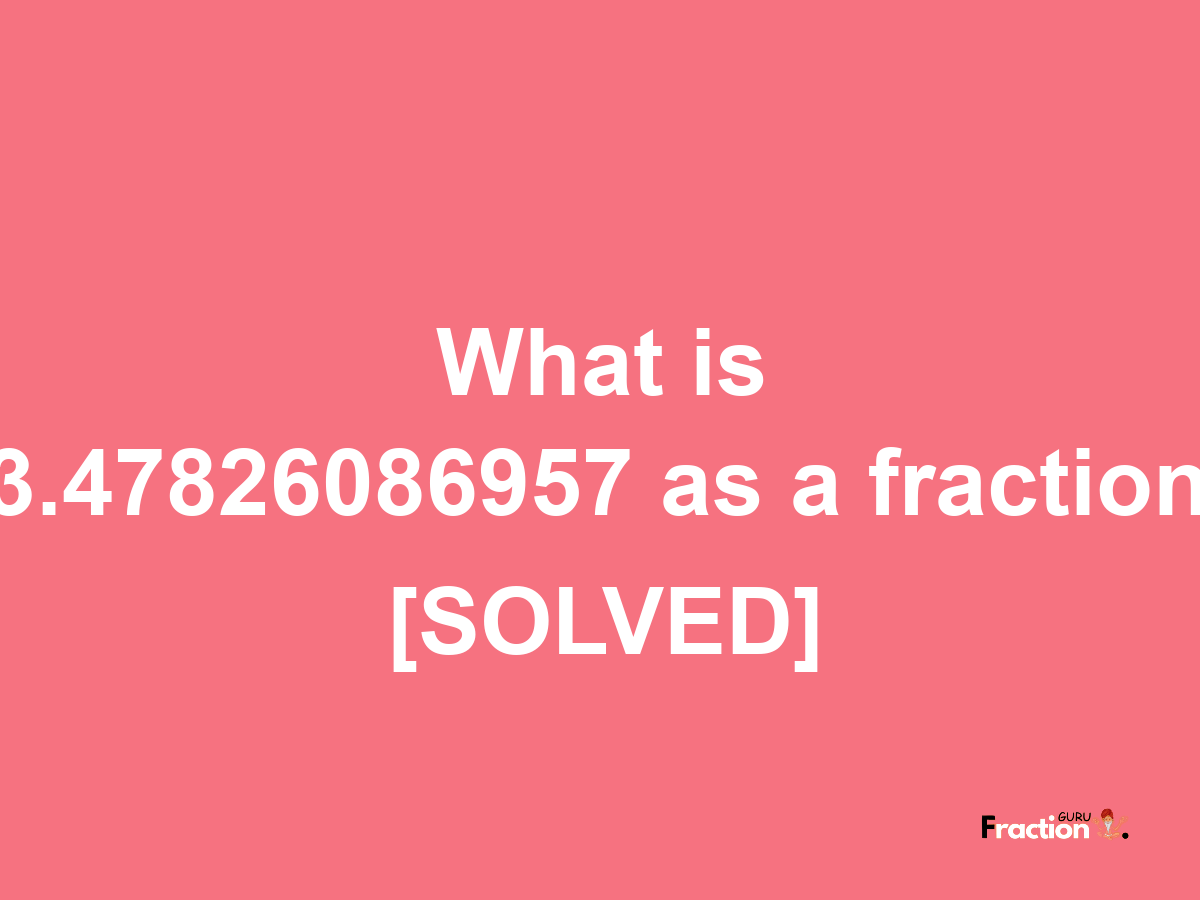 3.47826086957 as a fraction