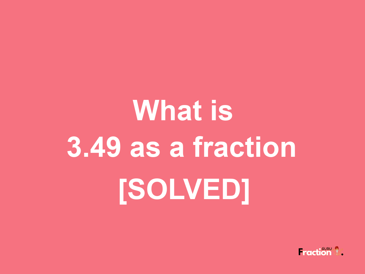 3.49 as a fraction